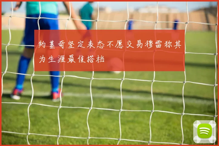 约基奇坚定表态不愿交易穆雷称其为生涯最佳搭档