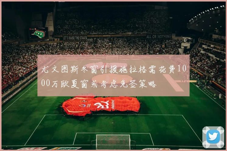 尤文图斯冬窗引援施拉格需花费1000万欧夏窗或考虑免签策略