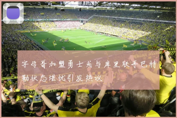 字母哥加盟勇士或与库里联手巴特勒状态堪忧引发热议